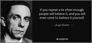 Quote if you repeat a lie often enough people will believe it and you will even come to believe joseph goebbels 141 92 76.